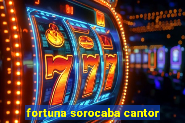 fortuna sorocaba cantor