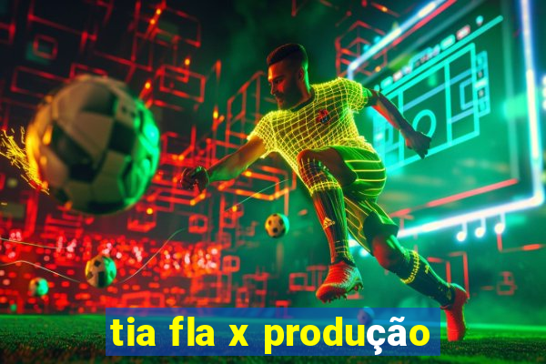 tia fla x produção