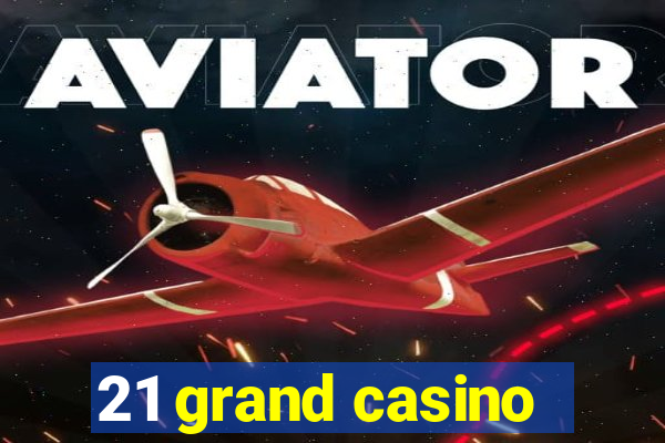 21 grand casino