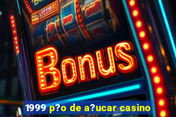 1999 p?o de a?ucar casino