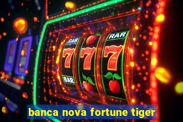 banca nova fortune tiger