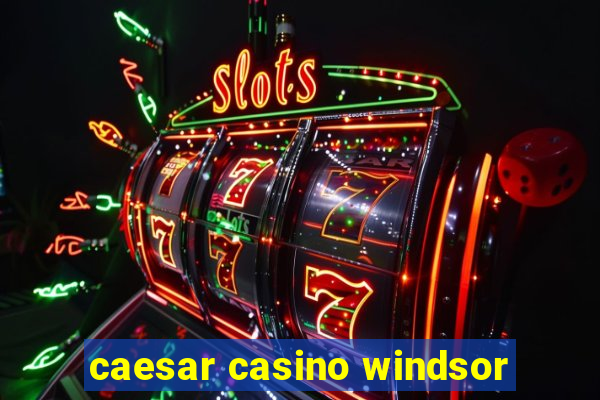 caesar casino windsor