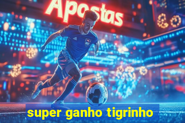 super ganho tigrinho