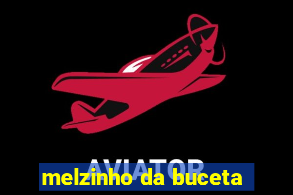 melzinho da buceta