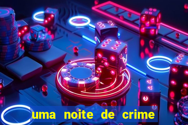 uma noite de crime dublado drive