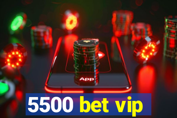 5500 bet vip