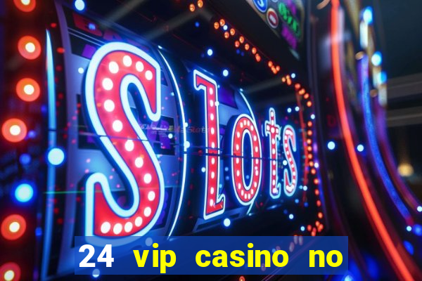 24 vip casino no deposit bonus codes 2019