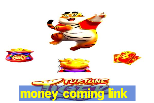 money coming link