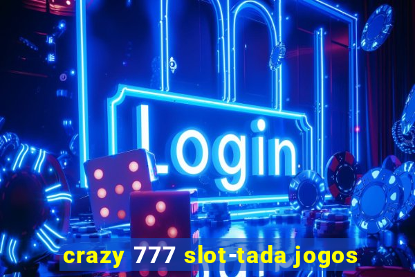 crazy 777 slot-tada jogos