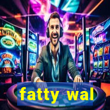 fatty wal