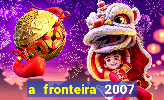 a fronteira 2007 filme completo dublado