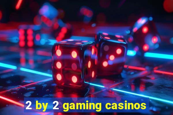 2 by 2 gaming casinos