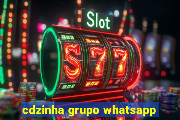 cdzinha grupo whatsapp