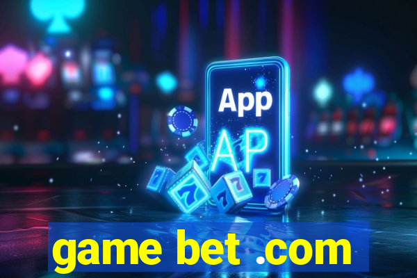 game bet .com