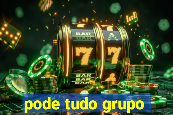 pode tudo grupo