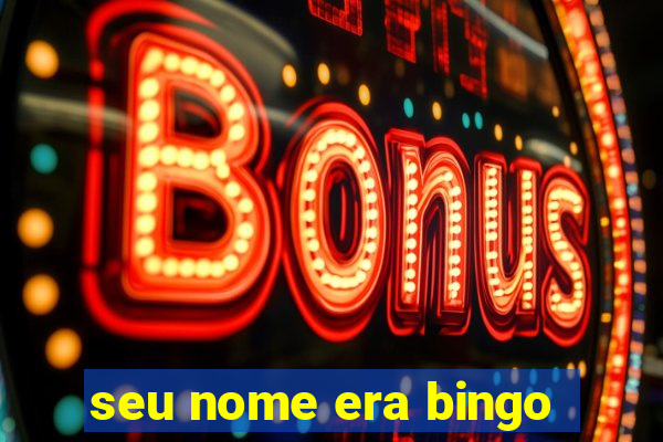 seu nome era bingo