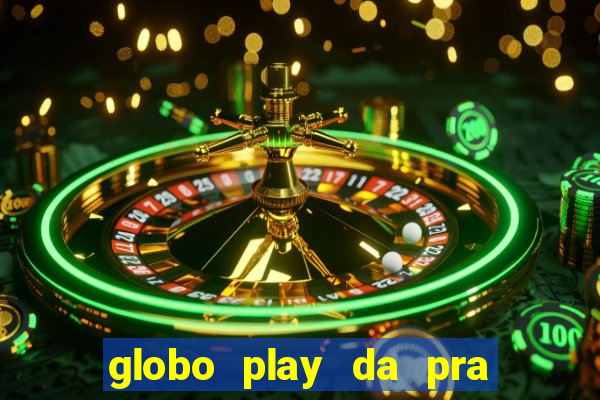 globo play da pra assistir jogo ao vivo