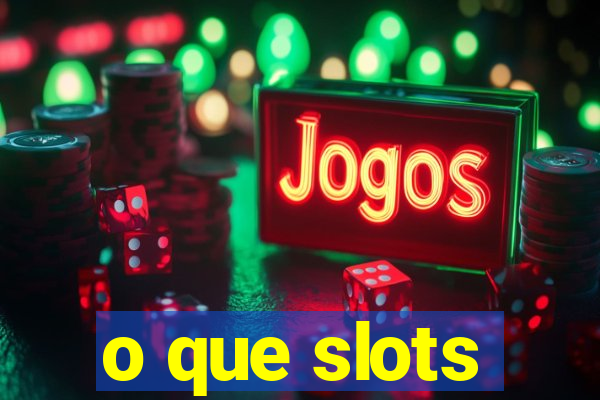 o que slots