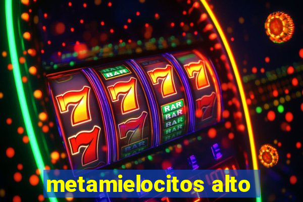 metamielocitos alto