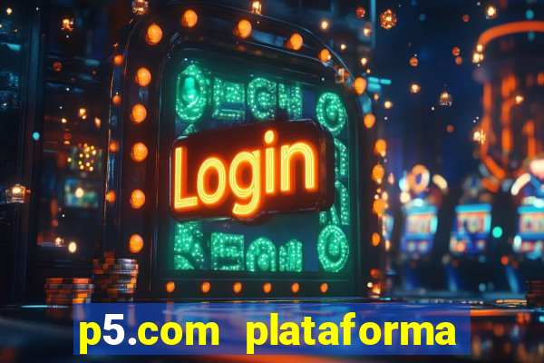 p5.com plataforma de jogos