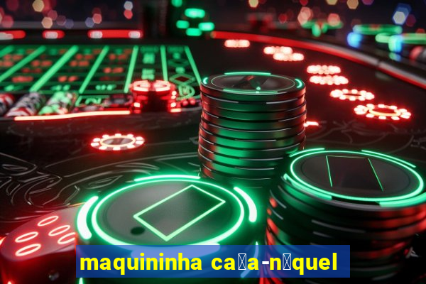 maquininha ca莽a-n铆quel