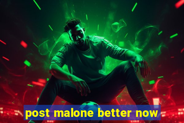 post malone better now