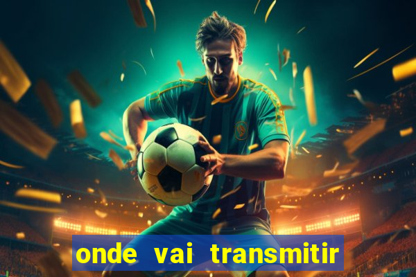 onde vai transmitir o jogo do brasil hoje