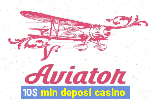 10$ min deposi casino