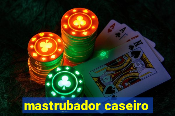 mastrubador caseiro