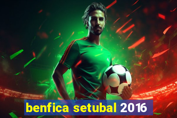 benfica setubal 2016