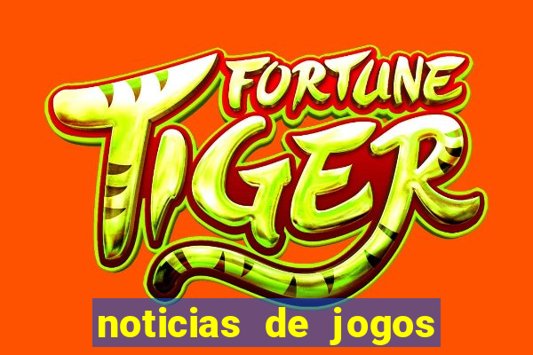 noticias de jogos de futebol