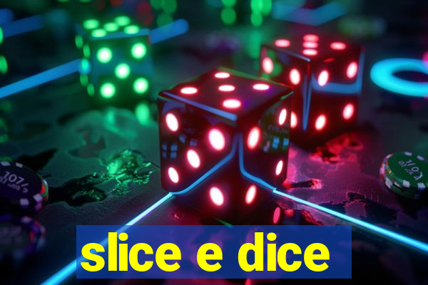 slice e dice