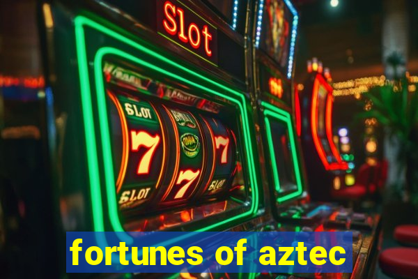 fortunes of aztec