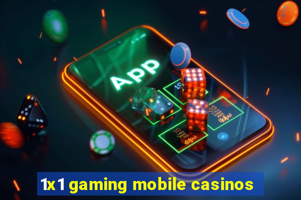 1x1 gaming mobile casinos