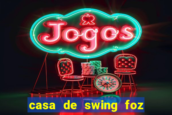 casa de swing foz do iguaçu