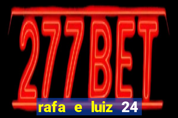 rafa e luiz 24 horas separados