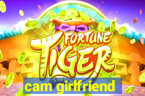 cam girlfriend