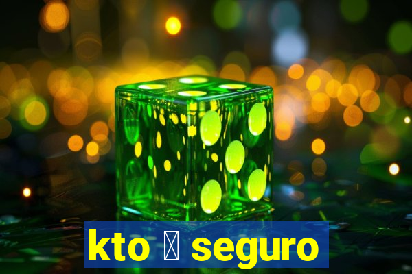 kto 茅 seguro