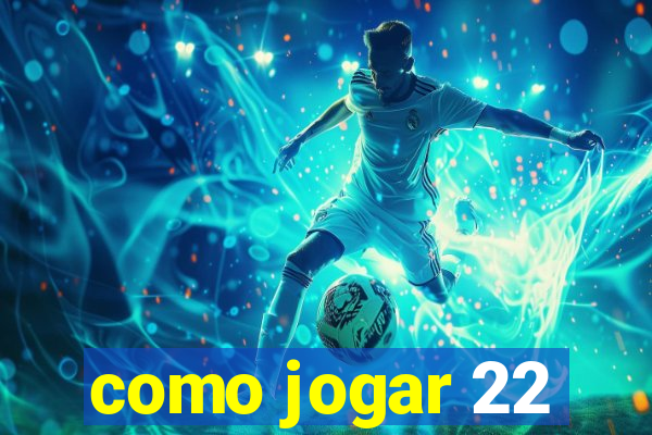 como jogar 22