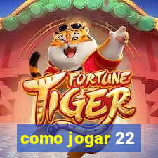 como jogar 22