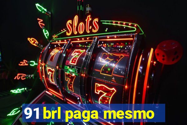 91 brl paga mesmo