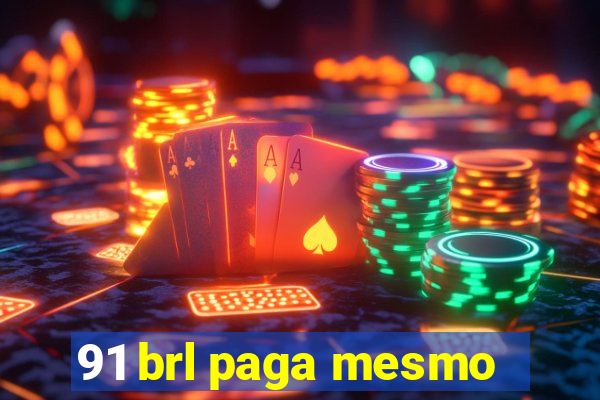 91 brl paga mesmo