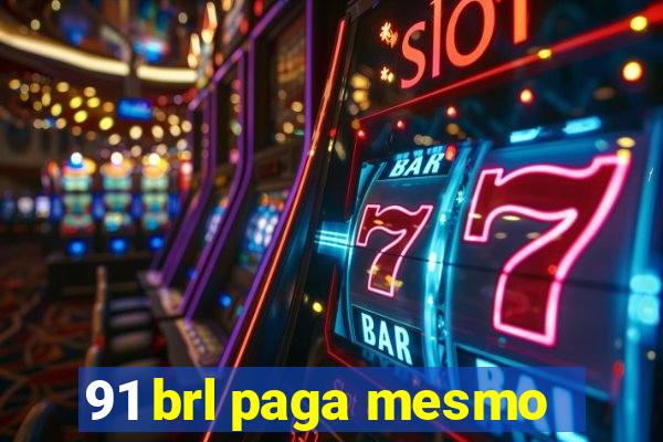 91 brl paga mesmo