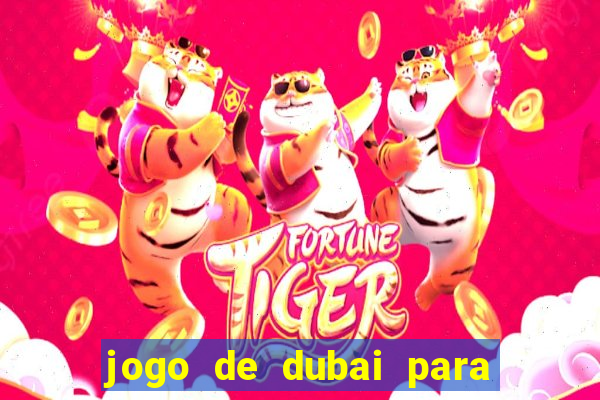 jogo de dubai para ganhar dinheiro