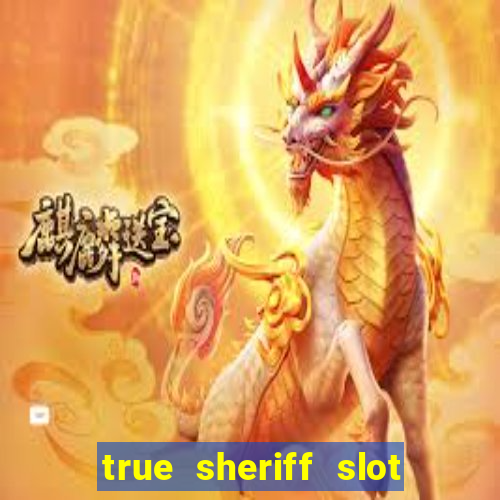 true sheriff slot free play