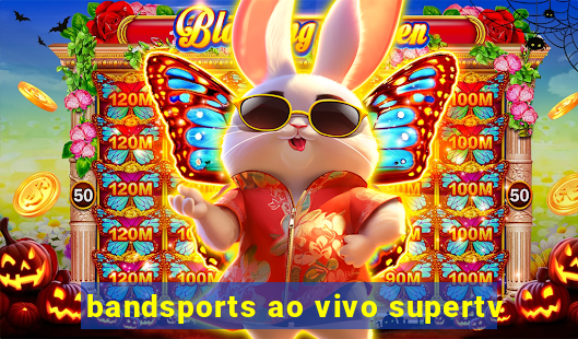 bandsports ao vivo supertv