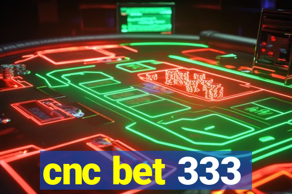 cnc bet 333