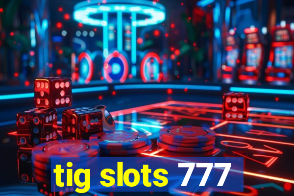 tig slots 777