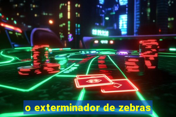 o exterminador de zebras