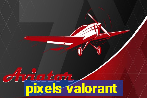 pixels valorant